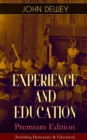 EXPERIENCE AND EDUCATION - Premium Edition (Including Democracy & Education) : How to Encourage Experiential Education, Problem-Based Learning & Pragmatic Philosophy of Scholarship - eBook