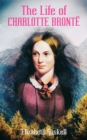 The Life of Charlotte Bronte (Illustrated Edition) : Delightful Biography of the Author of Jane Eyre by One of Her Closest Friends - eBook