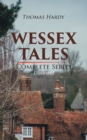WESSEX TALES - Complete Series (Illustrated) : 12 Novels & 6 Short Stories, Including Far from the Madding Crowd, Tess of the d'Urbervilles, Jude the Obscure, The Return of the Native, The Mayor of Ca - eBook