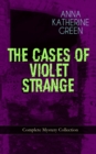THE CASES OF VIOLET STRANGE - Complete Mystery Collection : Whodunit Classics: The Golden Slipper, The Second Bullet, An Intangible Clue, The Grotto Spectre, The Dreaming Lady, The House of Clocks, Mi - eBook