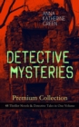 DETECTIVE MYSTERIES Premium Collection: 48 Thriller Novels & Detective Tales in One Volume : That Affair Next Door, Lost Man's Lane, The Circular Study, The Mill Mystery, The Mystery of the Hasty Arro - eBook