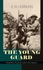 THE YOUNG GUARD - World War I Poems & Author's War Memoirs : Consecration, Lord's Leave, Last Post, The Old Boys, Ruddy Young Ginger, The Ballad of Ensign Joy, Bond and Free, Shell-Shock in Arras, The - eBook