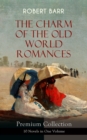 THE CHARM OF THE OLD WORLD ROMANCES - Premium Collection: 10 Novels in One Volume : One Day's Courtship, A Woman Intervenes, Lady Eleanor, The O'Ruddy, The Measure of the Rule, Cardillac, A Chicago Pr - eBook