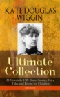 KATE DOUGLAS WIGGIN - Ultimate Collection: 21 Novels & 130+ Short Stories : Fairy Tales and Poems for Children (Illustrated) Including Rebecca of Sunnybrook Farm & Penelope Hamilton Series: Rose o' th - eBook