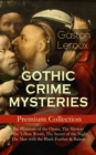 GOTHIC CRIME MYSTERIES - Premium Collection: The Phantom of the Opera, The Mystery of the Yellow Room, The Secret of the Night, The Man with the Black Feather & Balaoo : Thriller Classics - eBook