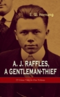 A. J. Raffles, A Gentleman-Thief: 27 Crime Tales in One Volume : The Amateur Cracksman, The Black Mask - Raffles: Further Adventures, A Thief in the Night & Mr. Justice Raffles - eBook