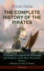 THE COMPLETE HISTORY OF THE PIRATES - A Detailed Account of the Robberies and Exploits of the Most Notorious Pirates: 4 Books in One Volume (Illustrated) : A General History of the Pirates + The King - eBook