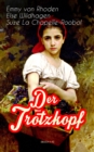 Der Trotzkopf (Buch 1-4) : Der Trotzkopf, Trotzkopfs Brautzeit, Aus Trotzkopfs Ehe & Trotzkopf als Gromutter - Die beliebten Romane der Kinder- und Jugendliteratur - eBook