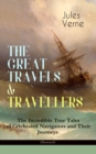 THE GREAT TRAVELS & TRAVELLERS - The Incredible True Tales of Celebrated Navigators and Their Journeys (Illustrated) : The Exploration of the World - Complete Series: Discover the World through the Ey - eBook