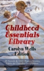 Childhood Essentials Library - Carolyn Wells Edition: 29 Novels & 150+ Poems, Stories, Fables & Charades for Children (Illustrated) : Patty Fairfield Series, Marjorie Maynard Collection, Two Little Wo - eBook