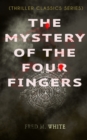 THE MYSTERY OF THE FOUR FINGERS (Thriller Classics Series) : The Secret Of the Aztec Power - Occult Thriller - eBook