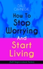 How To Stop Worrying And Start Living (Self-Improvement Series) - eBook