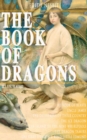 THE BOOK OF DRAGONS (Illustrated) : Fantastic Adventures Series: The Book of Beasts, Uncle James, The Deliverers of Their Country, The Ice Dragon, The Island of the Nine Whirlpools, The Dragon Tamers, - eBook