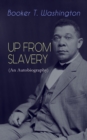 UP FROM SLAVERY (An Autobiography) : Memoir of the Visionary Educator, African American Leader and Influential Civil Rights Activist - eBook