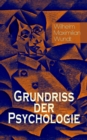 Grundriss der Psychologie : Die psychischen Elemente, Die psychischen Gebilde, Der Zusammenhang der psychischen Gebilde, Die psychischen Entwicklungen & Die Prinzipien und Gesetze der psychischen Kaus - eBook