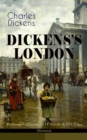 DICKENS'S LONDON - Premium Collection of 11 Novels & 80+ Tales (Illustrated) : The Capital Through the Eyes of the Greatest British Author: Sketches by Boz, Oliver Twist, A Tale of Two Cities, Nichola - eBook