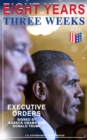 Eight Years vs. Three Weeks - Executive Orders Signed by Barack Obama and Donald Trump : A Review of the Current Presidential Actions as Opposed to the Legacy of the Former President (Including Inaugu - eBook