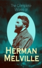 The Complete Works of Herman Melville : Adventure Classics, Sea Tales, Philosophical Works, Short Stories, Poetry & Essays: Moby-Dick, Typee, Omoo, Redburn, White-Jacket, Pierre, Israel Potter, The Pi - eBook