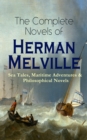 The Complete Novels of Herman Melville: Sea Tales, Maritime Adventures & Philosophical Novels : Moby-Dick, Typee, Omoo, Mardi, Redburn, White-Jacket, Pierre, Israel Potter, The Confidence-Man & Billy - eBook