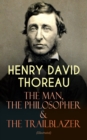 HENRY DAVID THOREAU - The Man, The Philosopher & The Trailblazer (Illustrated) : Biographies, Memoirs, Autobiographical Books & Personal Letters (Including Walden, A Week on the Concord and Merrimack - eBook