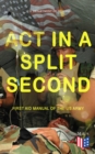 Act in a Split Second - First Aid Manual of the US Army : Learn the Crucial First Aid Procedures With Clear Explanations & Instructive Images: How to Stop the Bleeding & Protect the Wound, Perform Mou - eBook