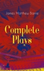Complete Plays of J. M. Barrie : Ibsen's Ghost, Jane Annie, Walker, London, Peter Pan, When Wendy Grew Up, The Professor's Love Story, The Little Minister, The Wedding Guest, Little Mary, Quality Stre - eBook