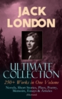 JACK LONDON Ultimate Collection: 250+ Works in One Volume: Novels, Short Stories, Plays, Poetry, Memoirs, Essays & Articles (Illustrated) : The Call of the Wild, The Sea-Wolf, White Fang, The Iron Hee - eBook