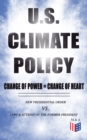 U.S. Climate Policy: Change of Power = Change of Heart - New Presidential Order vs. Laws & Actions of the Former President : A Review of the New Presidential Orders as Opposed to the Legacy of the For - eBook