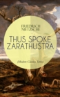 THUS SPOKE ZARATHUSTRA (Modern Classics Series) : The Magnum Opus of the World's Most Influential Philosopher, Revolutionary Thinker and the Author of The Antichrist, The Birth of Tragedy & Beyond Goo - eBook
