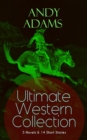 ANDY ADAMS Ultimate Western Collection - 5 Novels & 14 Short Stories : The Story of a Poker Steer, The Log of a Cowboy, A College Vagabond, The Outlet, Reed Anthony, Cowman, The Wells Brothers, The Do - eBook