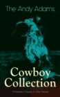 The Andy Adams Cowboy Collection - 19 Western Classics in One Volume : The Double Trail, Rangering, A Winter Round-Up, A College Vagabond, At Comanche Ford, The Log of a Cowboy, The Outlet, Reed Antho - eBook