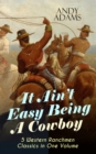 It Ain't Easy Being A Cowboy - 5 Western Ranchmen Classics in One Volume : What it Means to be A Real Cowboy in the American Wild West - Including The Outlet, Reed Anthony Cowman & The Wells Brothers - eBook