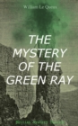 THE MYSTERY OF THE GREEN RAY (British Mystery Classic) : A Thrilling Tale of Love, Adventure and Espionage on the Eve of WWI - eBook
