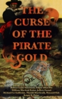 THE CURSE OF THE PIRATE GOLD: 7 Treasure Hunt Classics & A True History of Buccaneers and Their Robberies : The Gold-Bug, The Book of Buried Treasure, Treasure Island, The Pirate of Panama, Black Bart - eBook