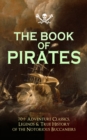 THE BOOK OF PIRATES: 70+ Adventure Classics, Legends & True History of the Notorious Buccaneers - eBook