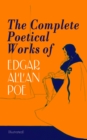 The Complete Poetical Works of Edgar Allan Poe (Illustrated) : The Raven, Ulalume, Annabel Lee, Al Aaraaf, Tamerlane, A Valentine, The Bells, Eldorado, Eulalie, A Dream Within a Dream, Lenore, To One - eBook