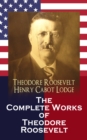 The Complete Works of Theodore Roosevelt - eBook