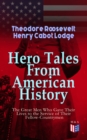 Hero Tales From American History - The Great Men Who Gave Their Lives to the Service : George Washington, Daniel Boone, Francis Parkman, Stonewall Jackson, Ulysses Grant, Robert Gould Shaw, Charles Ru - eBook