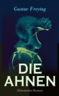 DIE AHNEN (Historischer Roman) : Alle 6 Bande: Ingo und Ingraban, Das Nest der Zaunkonige, Die Bruder vom deutschen Hause, Marcus Konig, Die Geschwister & Aus einer kleinen Stadt - eBook