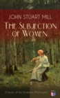 The Subjection of Women (Classic of the Feminist Philosophy) : Women's Suffrage - Utilitarian Feminism: Liberty for Women as Well as Menm, Liberty to Govern Their Own Affairs, Promotion of Emancipatio - eBook