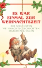 Es war einmal zur Weihnachtszeit: Die schonsten Weihnachtsgeschichten, Marchen & Sagen : Uber 100 Titel in einem Buch: Das Geschenk der Weisen, Die Heilige Nacht, Der Schneider von Gloucester, Der Tan - eBook