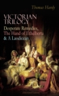 VICTORIAN TRILOGY: Desperate Remedies, The Hand of Ethelberta & A Laodicean (Illustrated Edition) : Three Romance Classics in One Volume - eBook