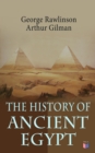 The History of Ancient Egypt : The Land & The People of Egypt, Egyptian Mythology & Customs, The Pyramid Builders, The Rise of Thebes, The Reign of the Great Pharaohs, The Priest-Kings, The Ethiopians - eBook