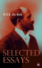Du Bois: Selected Essays : The Black North: A Social Study, Of the Training of Black Men, The Talented Tenth, The Conservation of Races, The Economic Revolution in the South, Religion in the South, St - eBook