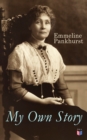 My Own Story : Memoirs of Emmeline Pankhurst; Including Her Most Famous Speech "Freedom or Death" - eBook