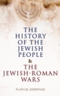 The History of the Jewish People & The Jewish-Roman Wars : The Antiquities of the Jews & The History of the Jewish War against the Romans - eBook