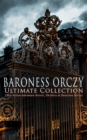 BARONESS ORCZY Ultimate Collection: 130+ Action-Adventure Novels, Thrillers & Detective Stories : The Scarlet Pimpernel Series, Beau Brocade, The Heart of a Woman, The Bronze Eagle, The Old Man in the - eBook