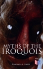 Myths of the Iroquois : Illustrated Edition - eBook