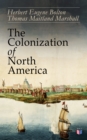The Colonization of North America : 1492-1783: Conflict of the Great European Powers in the New World - Portugal, Spain, England, France, the Netherlands & Russia (Geographical Discoveries, the Establ - eBook