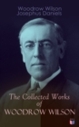 The Collected Works of Woodrow Wilson : The New Freedom, Congressional Government, George Washington, Essays, Inaugural Addresses, State of the Union Addresses, Presidential Decisions and Biography of - eBook